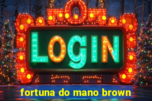 fortuna do mano brown